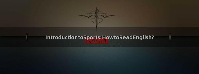 678体育：IntroductiontoSports:HowtoReadEnglish?